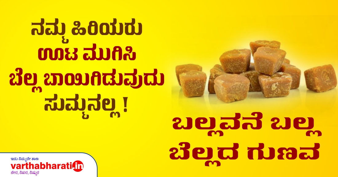 ನಮ್ಮ ಹಿರಿಯರು ಊಟ ಮುಗಿಸಿ ಬೆಲ್ಲ ಬಾಯಿಗಿಡುವುದು ಸುಮ್ಮನಲ್ಲ!